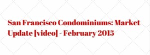 Read more about the article San Francisco Condominiums: Market Update [video] – February 2015