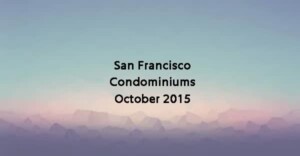 Read more about the article San Francisco Condominiums – October 2015 – Market Update [video]
