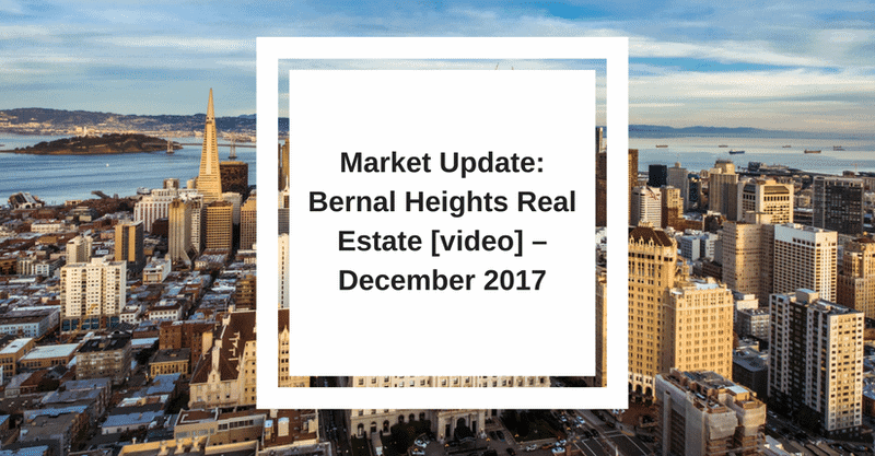 Market Update Bernal Heights Real Estate video – December 2017