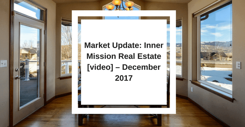 Market Update Inner Mission Real Estate video – December 2017