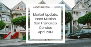 Market Update: Inner Mission San Francisco Condos – April 2019
